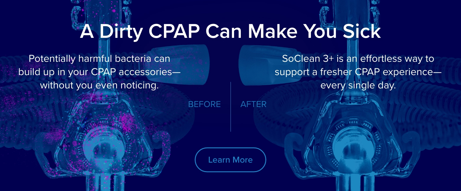 A dirty CPAP can make you sick. Learn More.
