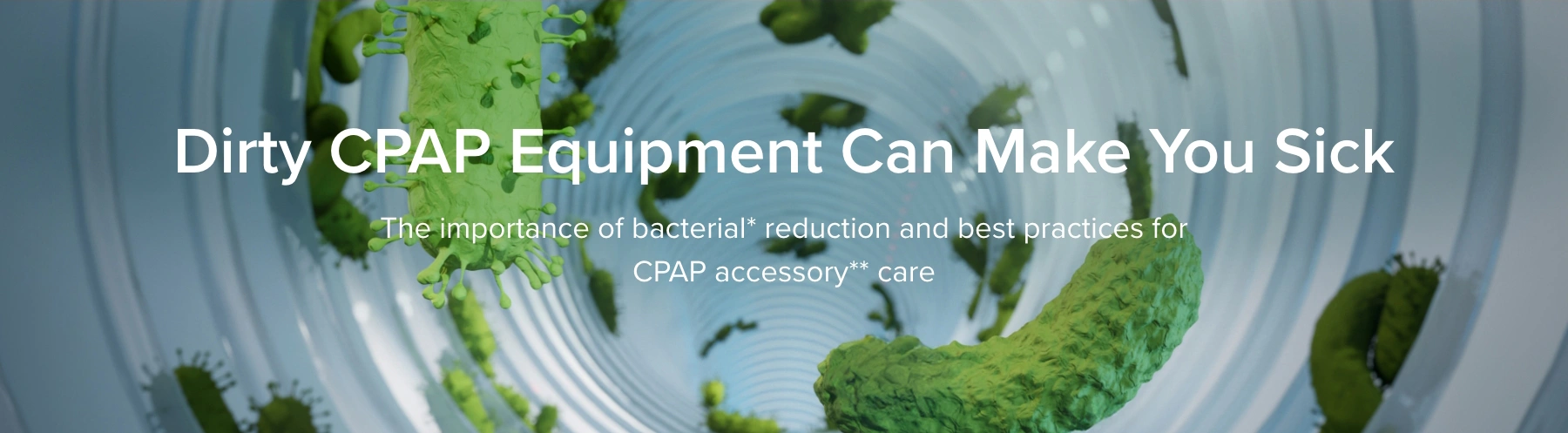 Dirty CPAP Equipment can make you sick.